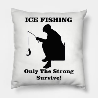 Ice Fishing Only the Strong Survive Pillow