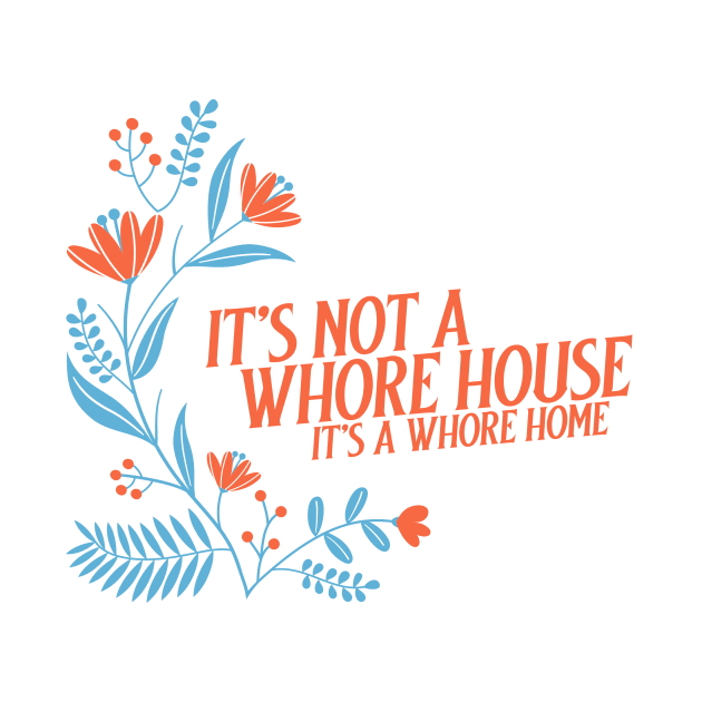 It’s not a whore house it’s a whore home, floral by Popstarbowser