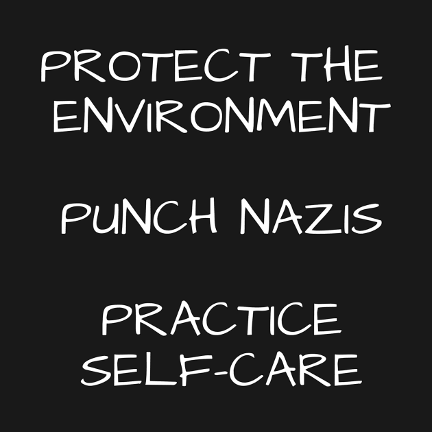 Protect the Environment, Punch Nazis, Practice Self-Care by LuckyRoxanne