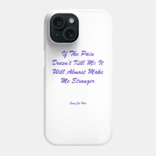 If The Pain Doesn’t Kill Me, It Will Almost Make Me Stronger Phone Case