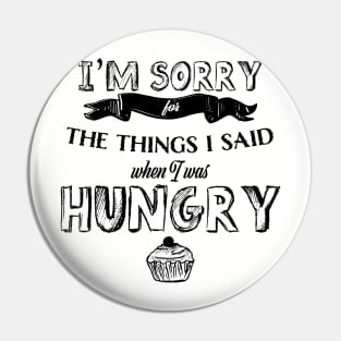 I'm Sorry for the Things I Said When I Was Hungry Pin