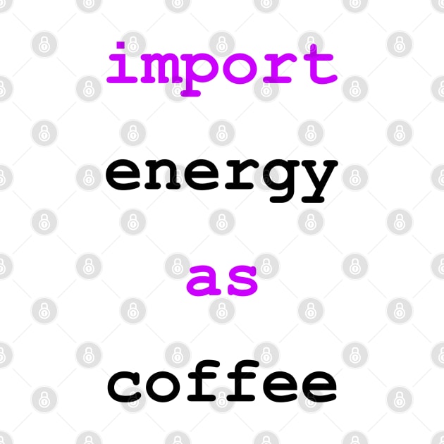 Import Energy as Coffee Python Funny Drink by mwcannon