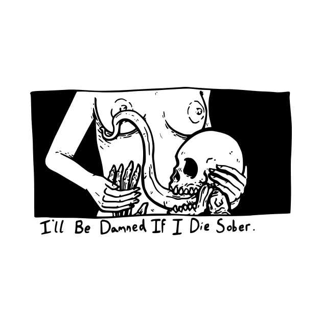 I'll Be Damned If I Die Sober by MaxGraphic