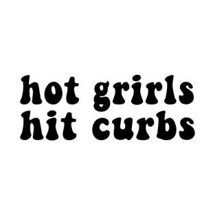 Hot Girls Hit Curbs funny T-Shirt