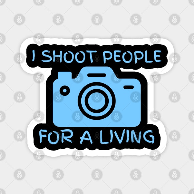 I Shoot People For A Living Magnet by Creatifly Graphic Tees