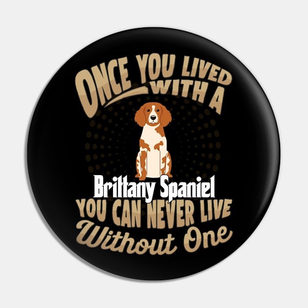 Once You Lived With A Brittany Spaniel You Can Never Live Without One - Gift For Mother of Brittany dog Dog Breed Pin by HarrietsDogGifts