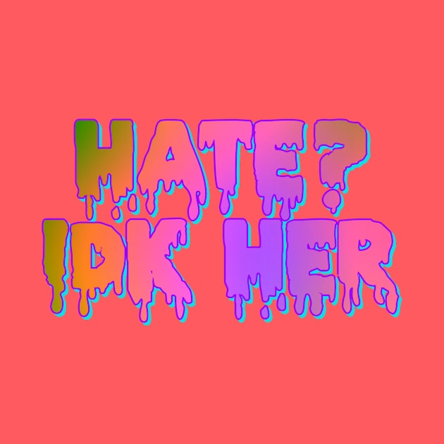 Hate? IDK Her by Celly