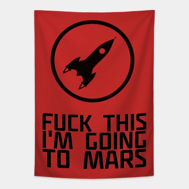 Fuck This I'm Going to Mars Geek Space Humor Quote Tapestry by ballhard