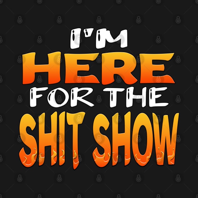 Im Here For The Shit Show by Shawnsonart