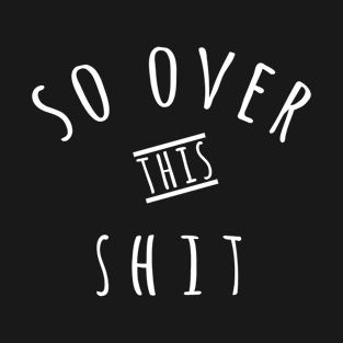 So Over This Shit - funny witty gift idea for birthday girlfriend sarcastic quote christmas valentines present T-Shirt