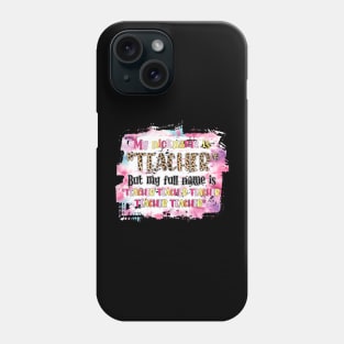 My Nickname Is Teacher But My Full Name Is Teacher Teacher Teacher Phone Case