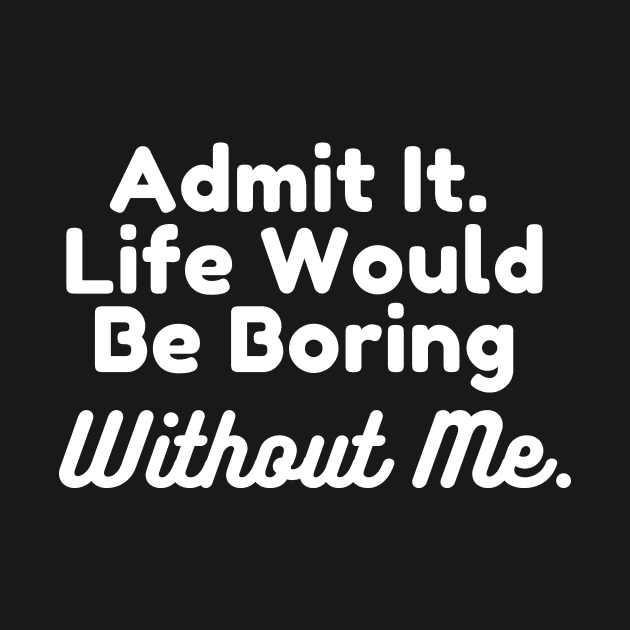 Boring Without Me by ThyShirtProject - Affiliate