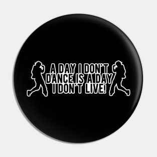 Dance - A day I don't dance is a day I don't live Pin