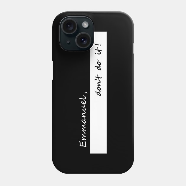 Emmanuel dont do it Phone Case by NotComplainingJustAsking