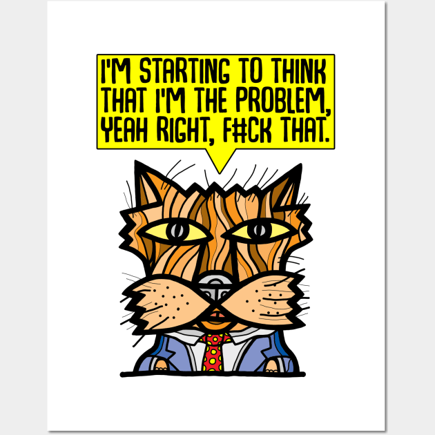 "I'm starting to think that I'm the problem, yeah right, f#ck that." Wall Art by The BuddaKats