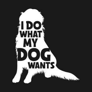 I Do What My Dog Wants Crazy Dog Golden Retriever T-Shirt