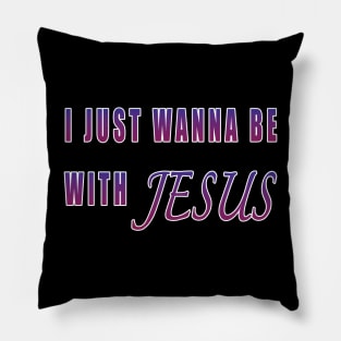 I Just Wanna Be With Jesus Pillow