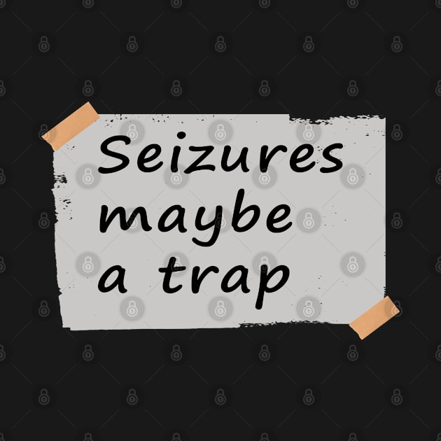 Seizures maybe a trap by Sharply