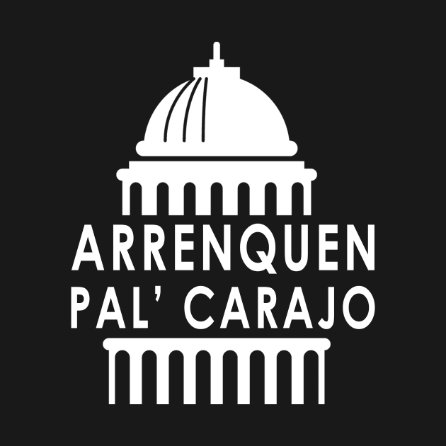 Arrenquen Pal Carajo - Puerto Rico Corrupt Government Wanda Renuncia by PuertoRicoShirts