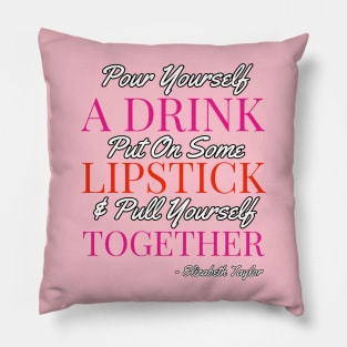 Pour yourself a drink, put on some lipstick & pull yourself together Pillow