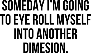 Funny Sarcastic Quote Eye Roll Into Another Dimension T-shirt Magnet