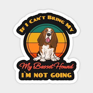 If I Can't Bring My Basset Hound i`m not going Dog puppy Lover Cute Sunser Retro Funny Magnet