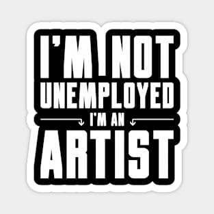 I'm Not Unemployed I'm an Artist Magnet