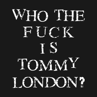 Who The Fuck Is Tommy London? T-Shirt