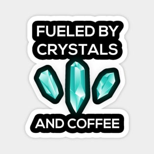 Fueled By Crystals And Coffee Magnet