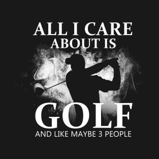 All I Care About Is Golf T-Shirt