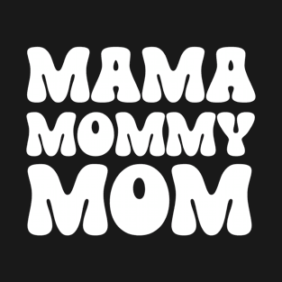 Mama, Mommy, Mom T-Shirt