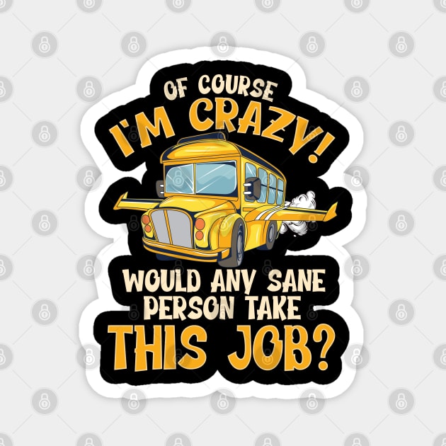 School Bus Driver Of Course Im Crazy Magnet by E