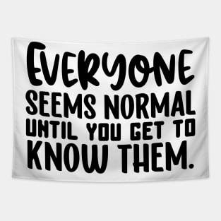 Everyone Seems Normal Until You Get To Know Them Tapestry