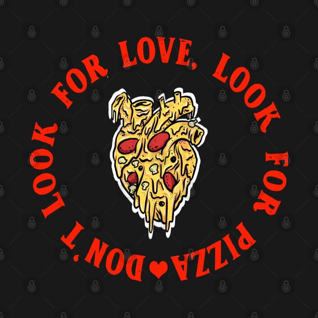 Don't look for love look for pizza by YaiVargas