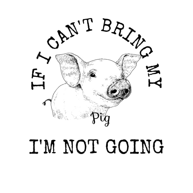 Cute Pig Shirt Pig Lovers Gifts IF I CANT BRING MY PIG by martinyualiso