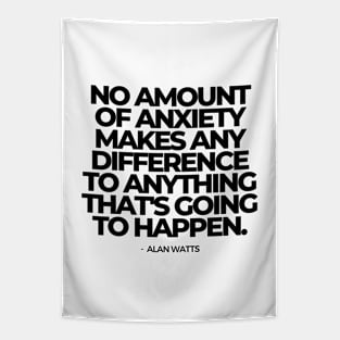 No amount of anxiety makes any difference to anything that's going to happen - Alan Watts Quote | Black Text Tapestry