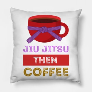 Jiu Jitsu Then Coffee Perfect for Martial Artists Who Love Caffeine Pillow