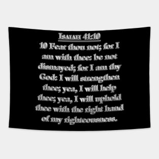 Isaiah 41:10 KJV 10 Fear thou not; for I am with thee: be not dismayed; for I am thy God: I will strengthen thee; yea, I will help thee; yea, I will uphold thee with the right hand of my righteousness. Tapestry