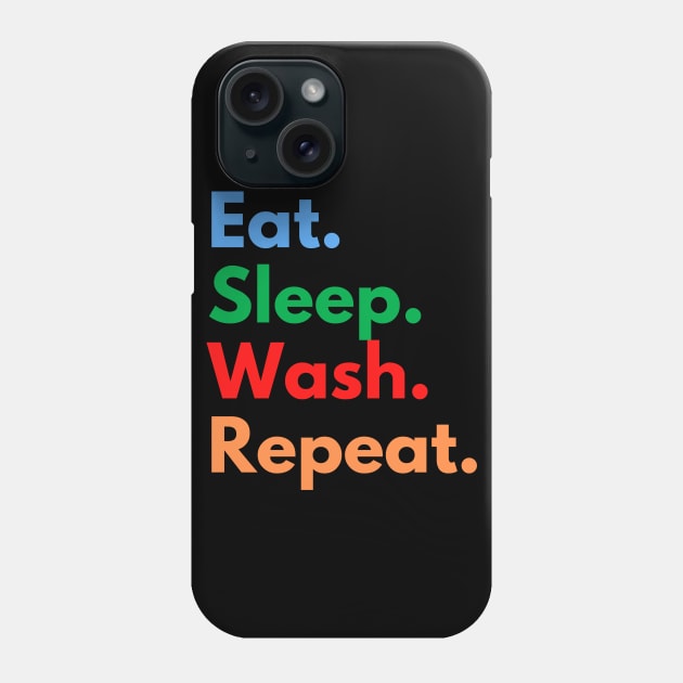 Eat. Sleep. Wash. Repeat. Phone Case by Eat Sleep Repeat