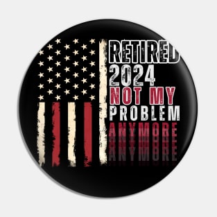 Officially Retired 2024: Not My Problem Anymore for men Pin