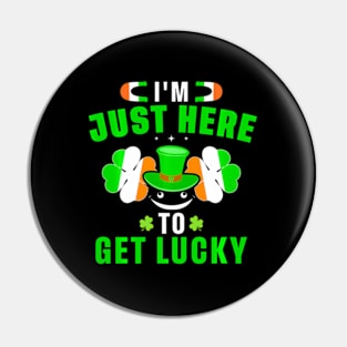 I'M Just Here To Get Lucky ny St. Patrick'S Day St Patty Pin