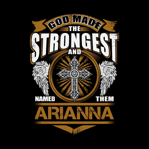 Arianna Name T Shirt - God Found Strongest And Named Them Arianna Gift Item by reelingduvet