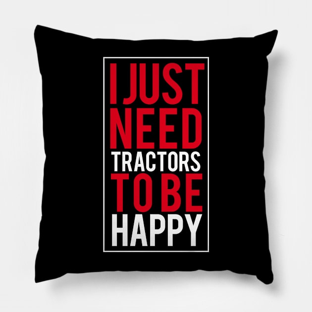 I Just Need Tractors To Be Happy Pillow by HappyGiftArt