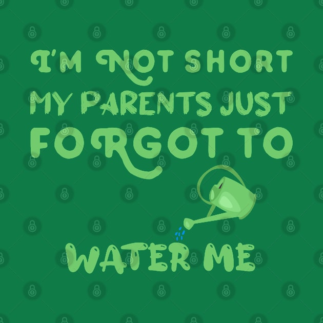 I am Not Short My Parents Just Forgot To Water Me Funny Quote by atlShop