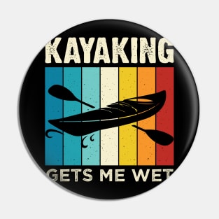 Kayaking gets me wet - Funny Kayak Kayaker Lovers Gifts Pin