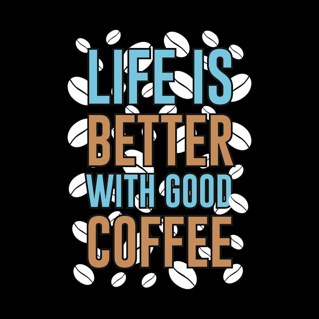 Life is better with good coffee by Music Lover