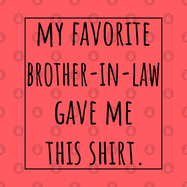 My Favorite Brother-in-Law gave me this shirt. by VanTees
