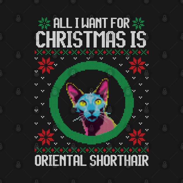 All I Want for Christmas is Oriental Shorthair - Christmas Gift for Cat Lover by Ugly Christmas Sweater Gift
