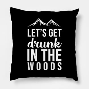 Let's get drunk in the woods Pillow