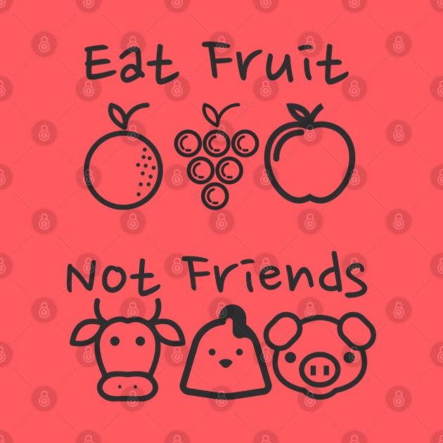 Eat Fruit Not Friends - Funny Vegan by Hello Sunshine